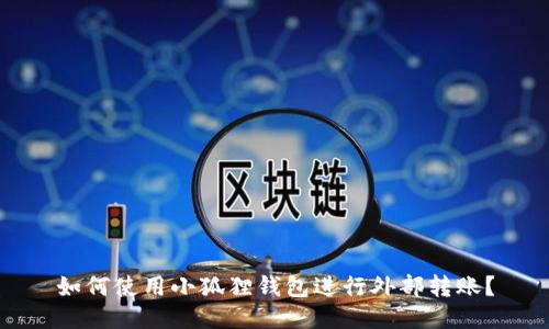 如何使用小狐狸钱包进行外部转账?