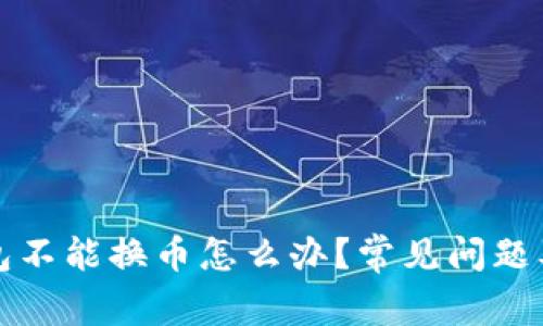 小狐狸钱包不能换币怎么办？常见问题及解决方案