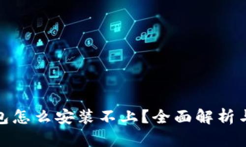 和关键词
小狐狸钱包怎么安装不上?全面解析与解决方案
