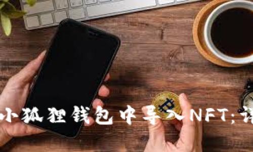 如何在小狐狸钱包中导入NFT:详细指南