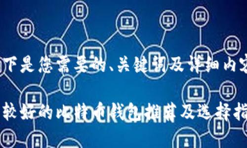 以下是您需要的、关键词及详细内容:
比较好的比特币钱包推荐及选择指南