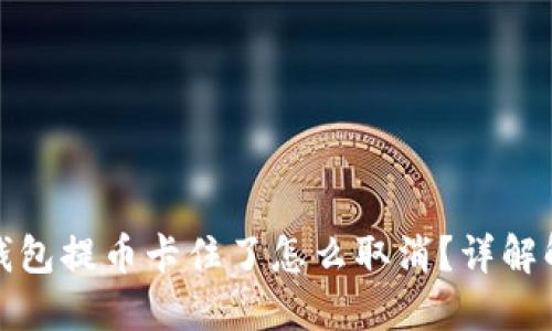 小狐狸钱包提币卡住了怎么取消？详解解决方案