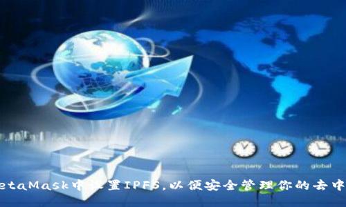 如何在MetaMask中设置IPFS,以便安全管理你的去中心化文件