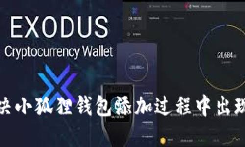如何解决小狐狸钱包添加过程中出现的报错