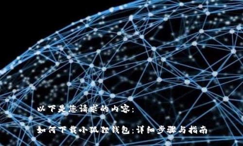 以下是您请求的内容:
如何下载小狐狸钱包:详细步骤与指南