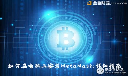 如何在电脑上安装MetaMask：详细指南