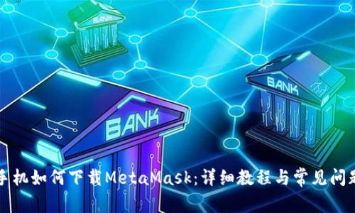 苹果手机如何下载MetaMask:详细教程与常见问题解答