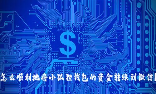 怎么顺利地将小狐狸钱包的资金转账到微信?