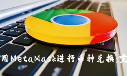 如何使用MetaMask进行币种兑换:完整指南