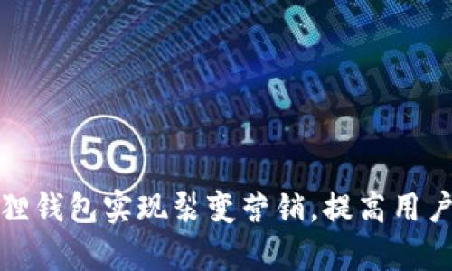 如何利用小狐狸钱包实现裂变营销，提高用户留存与活跃度