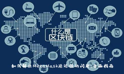 如何解决MetaMask延迟慢的问题：全面指南