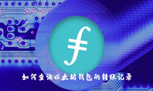如何查询以太坊钱包的转账记录