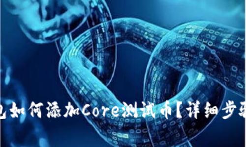 : 小狐狸钱包如何添加Core测试币？详细步骤与注意事项