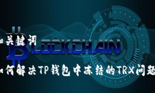 和关键词
如何解决TP钱包中冻结的TRX问题?
