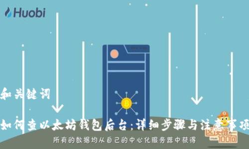 和关键词
如何查以太坊钱包后台:详细步骤与注意事项
