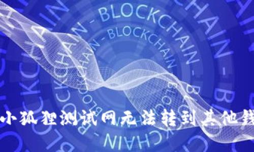 如何解决小狐狸测试网无法转到其他钱包的问题
