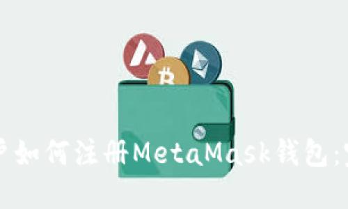 国内用户如何注册MetaMask钱包：完整指南