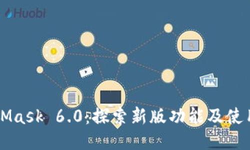MetaMask 6.0:探索新版功能及使用指南