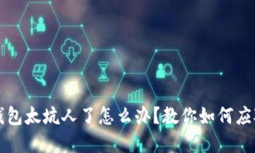 小狐狸钱包太坑人了怎么办?教你如何应对与解决