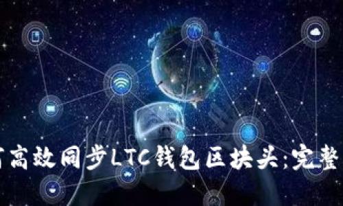 如何高效同步LTC钱包区块头：完整指南