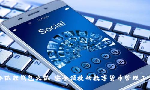小狐狸钱包火狐:安全便捷的数字货币管理工具