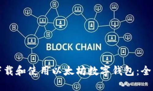 如何下载和使用以太坊数字钱包：全面指南