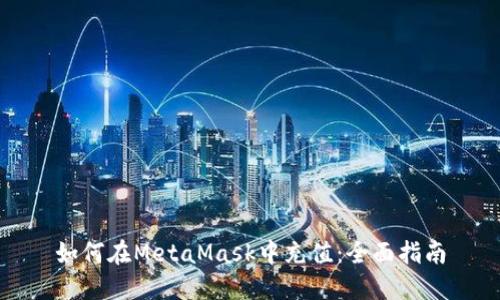 如何在MetaMask中充值:全面指南