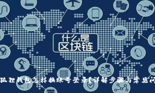 小狐狸钱包怎样换账号登录?详解步骤与常见问题