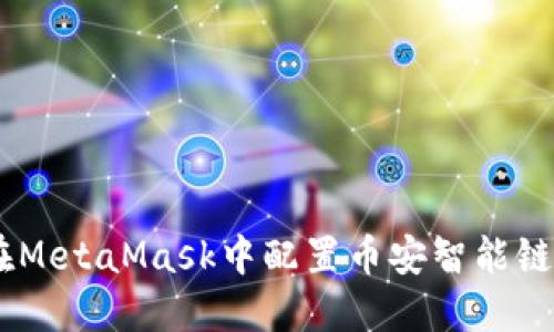 如何在MetaMask中配置币安智能链(BSC)