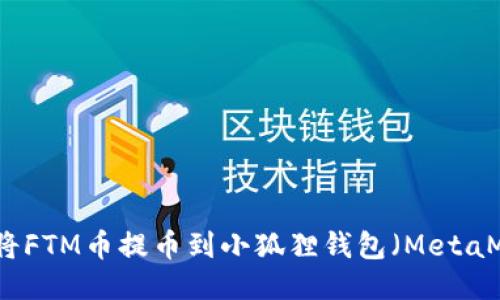 如何将FTM币提币到小狐狸钱包(MetaMask)