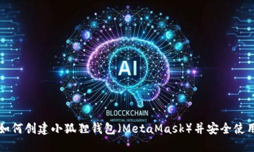 如何创建小狐狸钱包(MetaMask)并安全使用