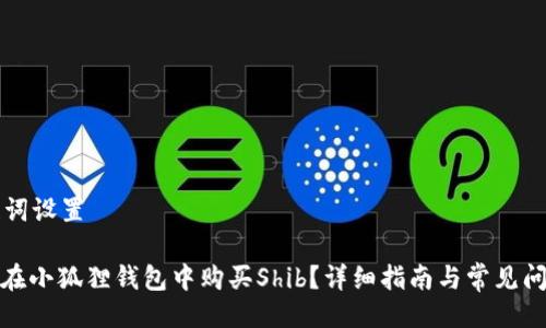 与关键词设置

: 如何在小狐狸钱包中购买Shib？详细指南与常见问题解答