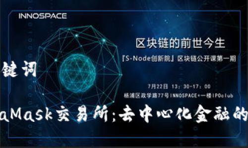 和关键词
MetaMask交易所:去中心化金融的门户