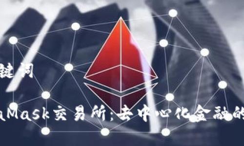 和关键词
MetaMask交易所:去中心化金融的门户