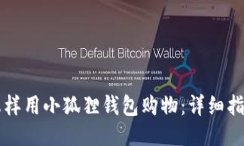 怎样用小狐狸钱包购物：详细指南