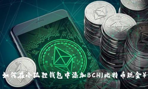 如何在小狐狸钱包中添加BCH（比特币现金）