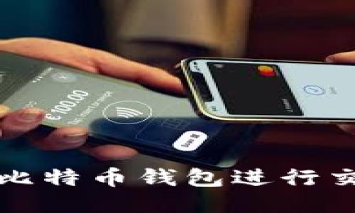如何使用比特币钱包进行交易与管理