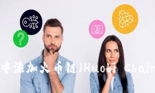 如何在小狐狸钱包中添加火币链(Huobi Chain):详细步骤与指南