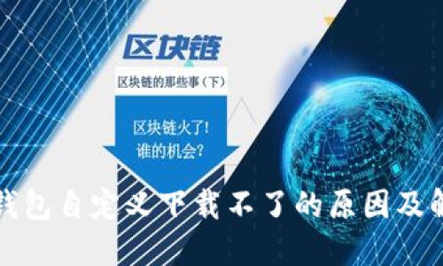 小狐狸钱包自定义下载不了的原因及解决方法