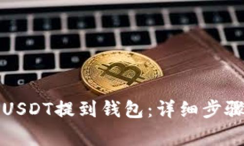 火币如何将USDT提到钱包:详细步骤与注意事项