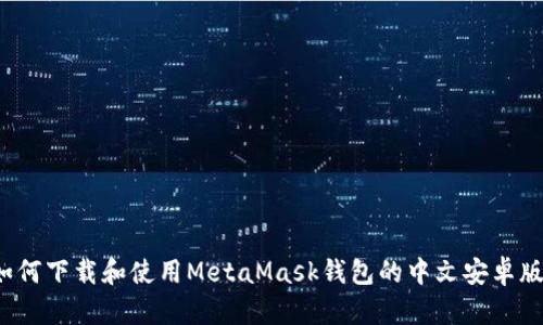 如何下载和使用MetaMask钱包的中文安卓版？