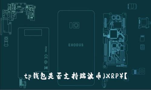 tp钱包是否支持瑞波币(XRP)?