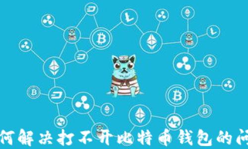 
如何解决打不开比特币钱包的问题