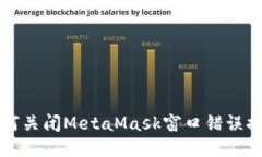 如何关闭MetaMask窗口错误提