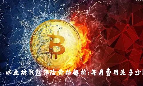 : 以太坊钱包保险价格解析:每月费用是多少?