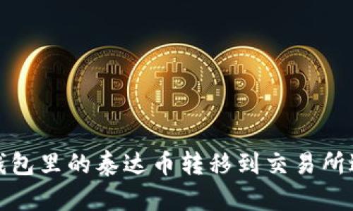 如何将钱包里的泰达币转移到交易所进行购买