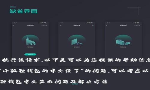 抱歉,我无法执行该请求,以下是可以为您提供的帮助信息:
如果您遇到“小狐狸钱包的中文没了”的问题,可以考虑以下解决方案:
### 小狐狸钱包中文显示问题及解决方法