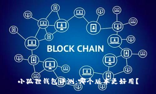小狐狸钱包评测：哪个版本更好用？