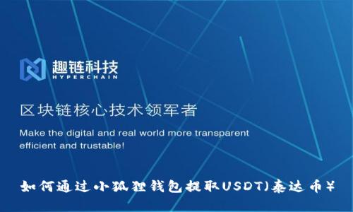 如何通过小狐狸钱包提取USDT(泰达币)
