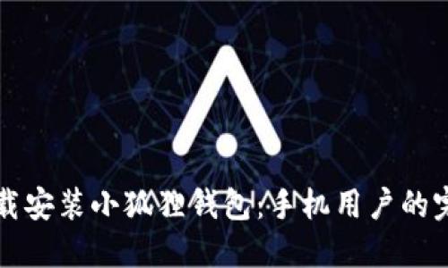 如何下载安装小狐狸钱包:手机用户的完整指南